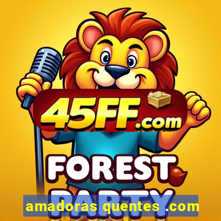 amadoras quentes .com